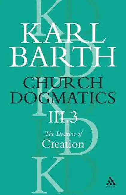 Church Dogmatics the Doctrine of Creation, Volume 3, Part 3: The Creator and His Creature by Karl Barth