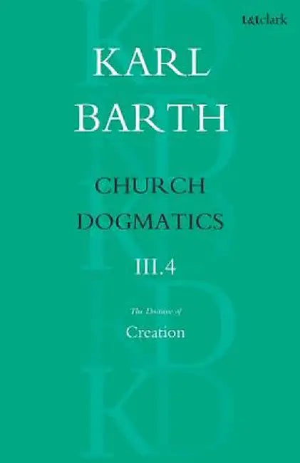 Church Dogmatics the Doctrine of Creation, Volume 3, Part 4: The Command of God the Creator by Karl Barth