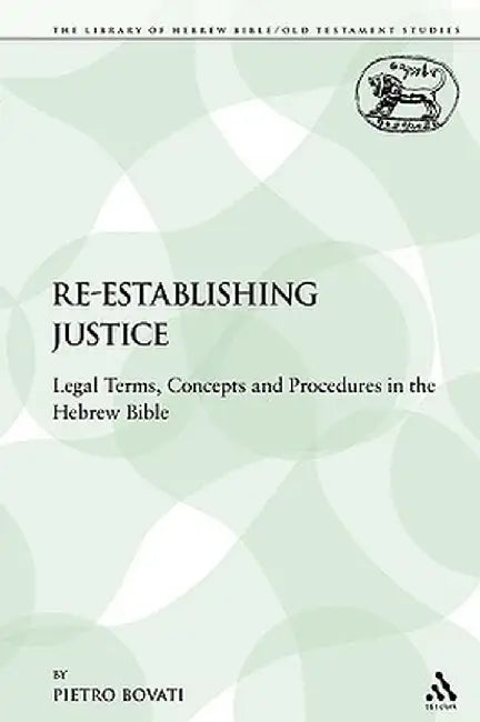 Re-Establishing Justice: Legal Terms, Concepts and Procedures in the Hebrew Bible by Pietro Bovati