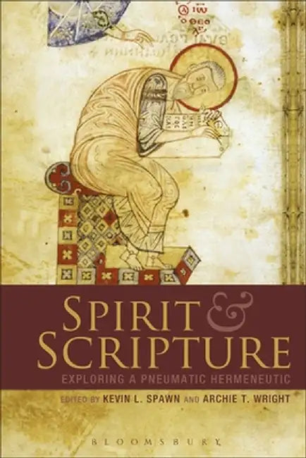 Spirit and Scripture: Exploring a Pneumatic Hermeneutic by Kevin L. Spawn