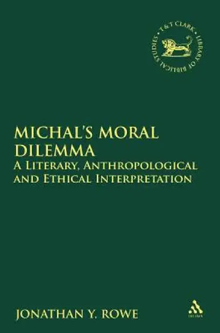 Michal's Moral Dilemma: A Literary, Anthropological and Ethical Interpretation by Jonathan Y. Rowe