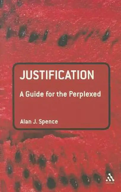 Justification: A Guide for the Perplexed by Alan J. Spence