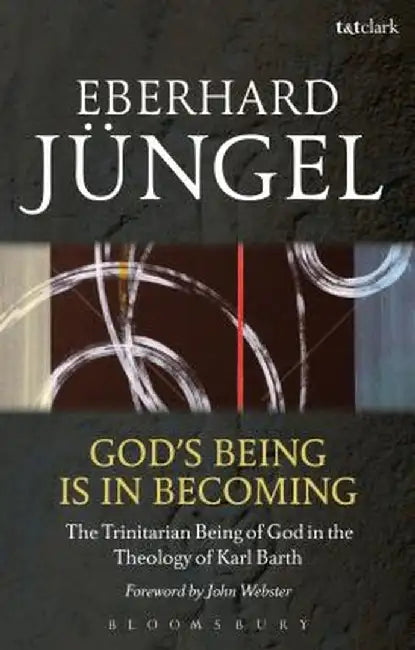 God's Being Is in Becoming: The Trinitarian Being of God in the Theology of Karl Barth by Eberhard Jungel