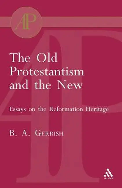 The Old Protestantism and the New by Brian Gerrish