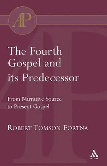 The Fourth Gospel and Its Predecessor by Robert Fortna