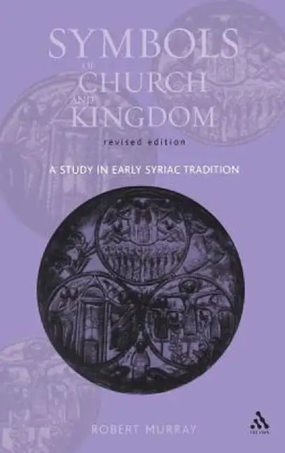 Symbols of Church and Kingdom: A Study in Early Syriac Tradition by Robert Murray