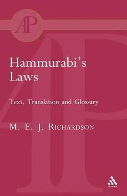 Hammurabi's Laws: Text, Translation and Glossary by M. E. J. Richardson