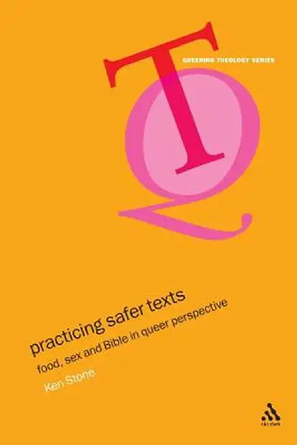 Practicing Safer Texts: Food, Sex and Bible in Queer Perspective by Kenneth Stone