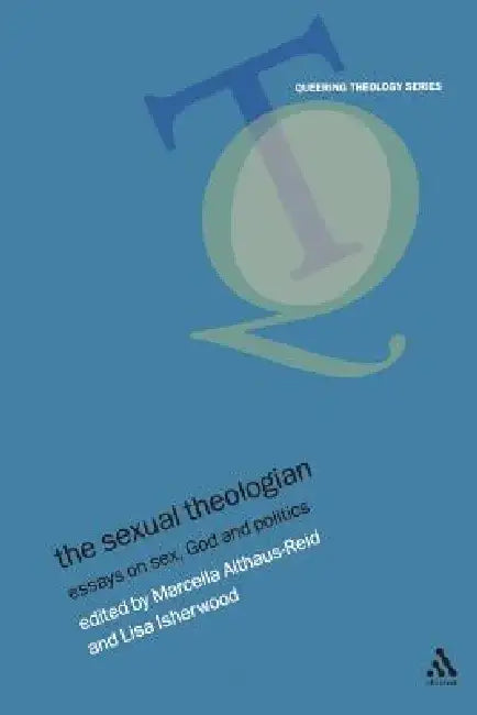 The Sexual Theologian: Essays on Sex, God and Politics by Marcella Althaus-Reid