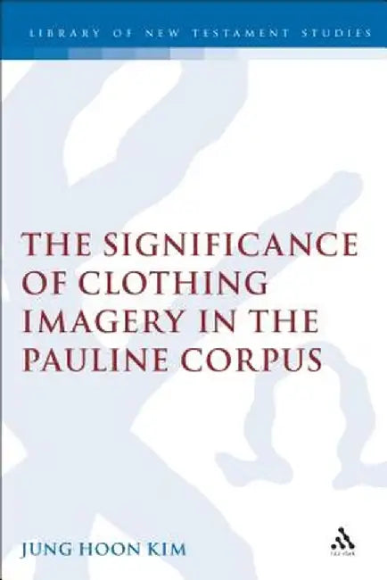 Significance of Clothing Imagery in the Pauline Corpus by Jung Hoon Kim
