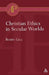 Christian Ethics in Secular Worlds by Robin Gill