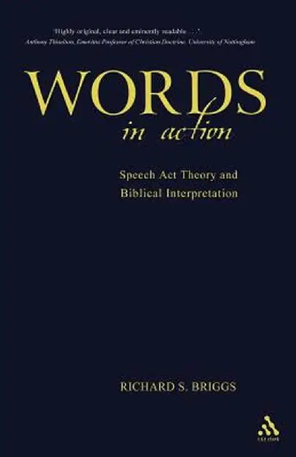 Words in Action: Speech ACT Theory and Biblical Interpretation by Richard Briggs