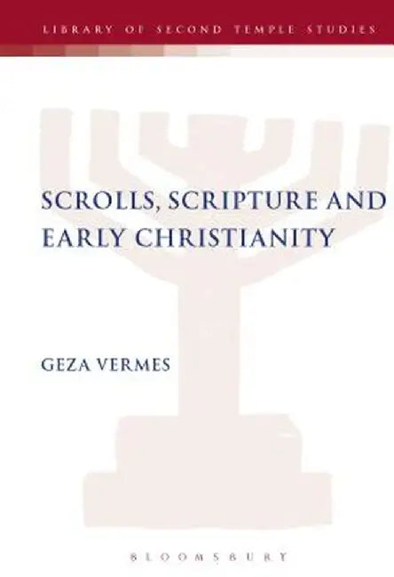 Scrolls, Scriptures and Early Christianity by Geza Vermes