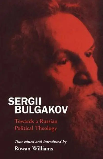 Sergii Bulgakov: Towards a Russian Political Theology by Rowan Williams