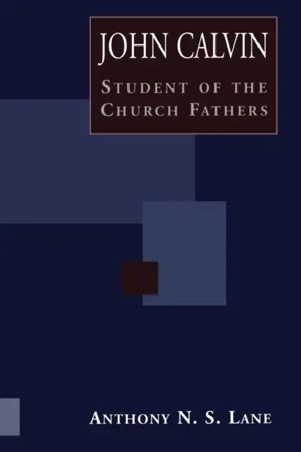 John Calvin Student Of Church Fathers by Anthony N. S. Lane