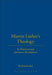 Martin Luther's Theology: Its Historical and Systematic Development by Bernhard Lohse