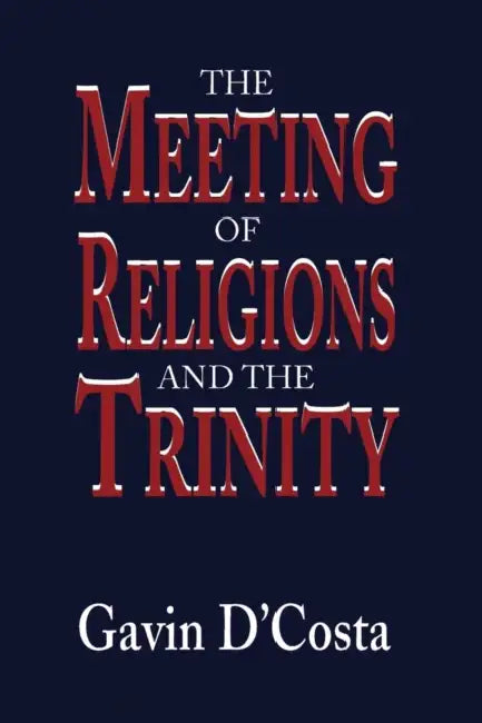 Meeting Of Religions And The Trinity by Gavin D'Costa