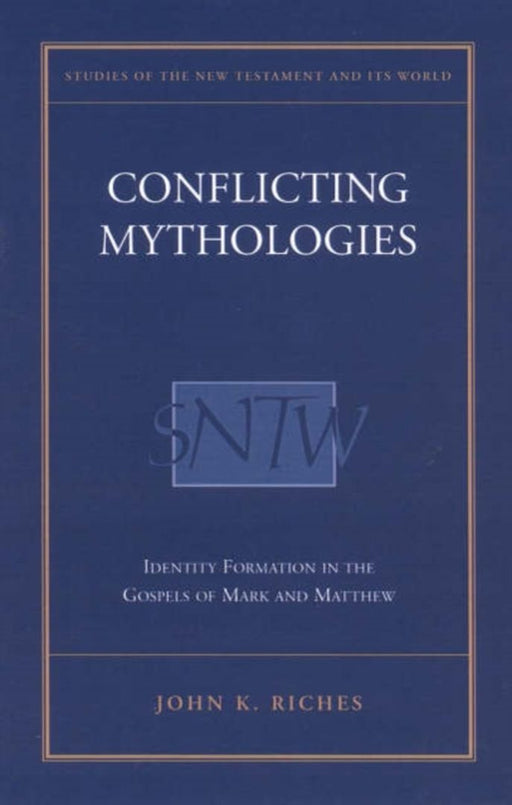 Conflicting Mythologies: Identity Formation in the Gospels of Mark and Matthew by John K. Riches
