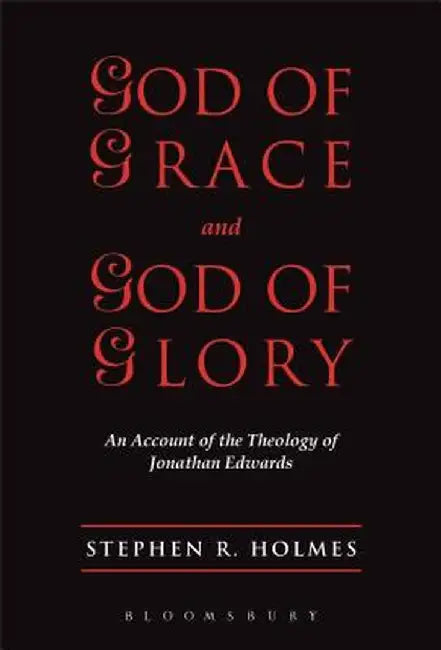 God of Grace & God of Glory: An Account of the Theology of Jonathan Edwards by Stephen R. Holmes
