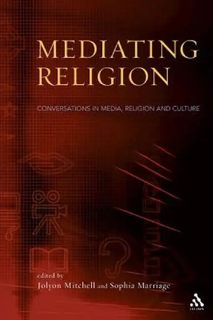 Mediating Religion: Studies in Media, Religion, and Culture by Jolyon P. Mitchell
