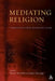 Mediating Religion: Studies in Media, Religion, and Culture by Jolyon P. Mitchell