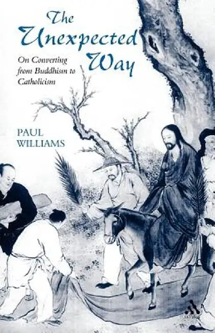 Unexpected Way: On Converting from Buddhism to Catholicism by Paul Williams