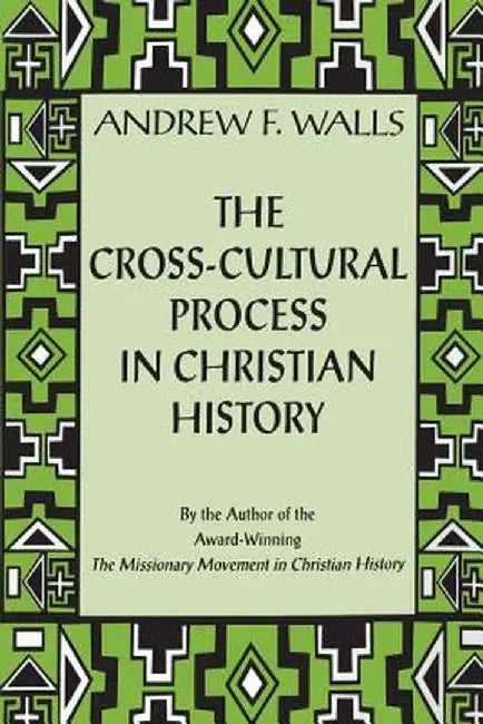 Cross-Cultural Process: Studies in Transmission and Reception of Faith by Roland C. Walls