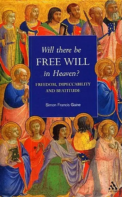 Will There Be Free Will in Heaven? by Simon Francis Gaine