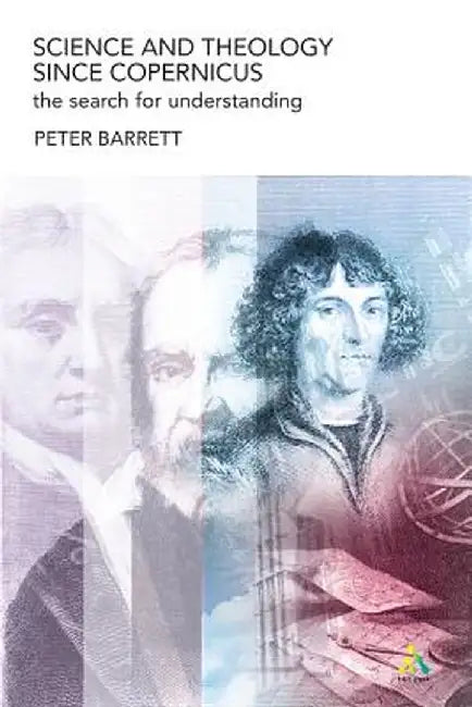 Science and Theology Since Copernicus: The Search for Understanding by Peter Barrett