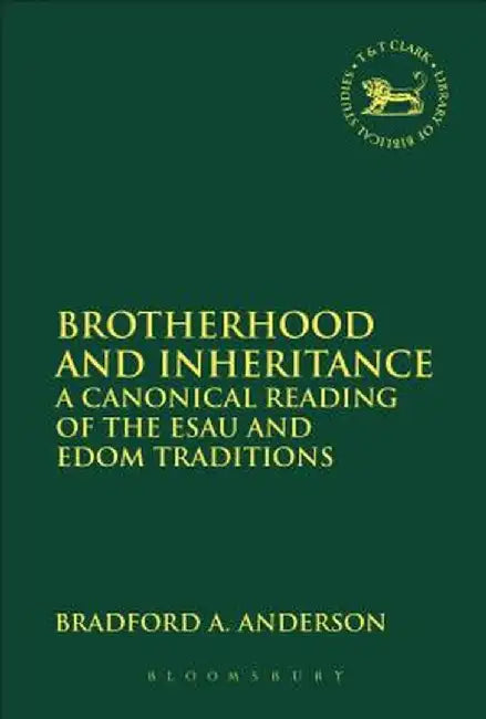 Brotherhood and Inheritance: A Canonical Reading of the Esau and Edom Traditions by Bradford A. Anderson
