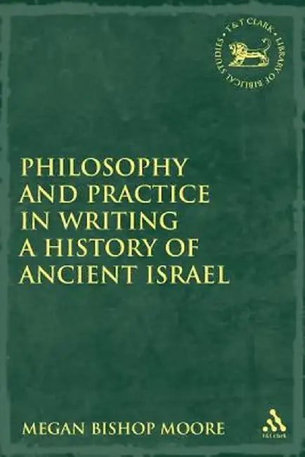 Philosophy and Practice in Writing a History of Ancient Israel by Megan Bishop Moore