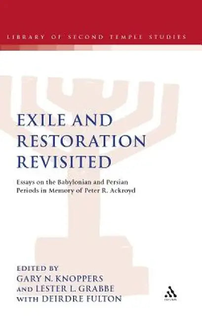 Exile and Restoration Revisited: Essays on the Babylonian and Persian Periods in Memory of Peter R. Ackroyd by Gary N. Knoppers