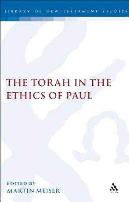 Torah in the Ethics of Paul by Martin Meiser