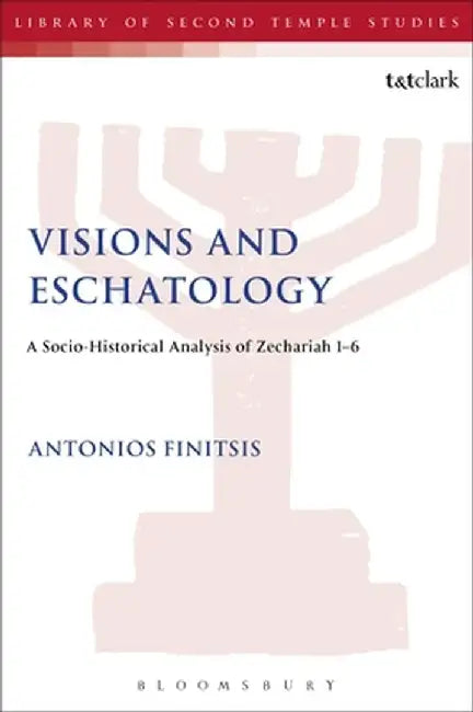 Visions and Eschatology: A Socio-Historical Analysis of Zechariah 1-6 by Antonios Finitsis