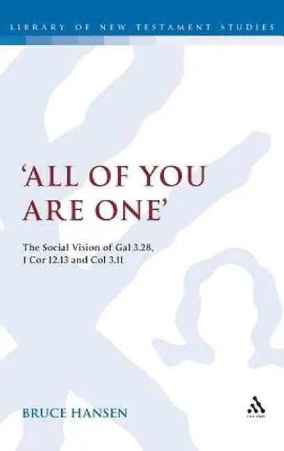 'All of You Are One': The Social Vision of Gal 3.28, 1 Cor 12.13 and Col 3.11 by Bruce Hansen
