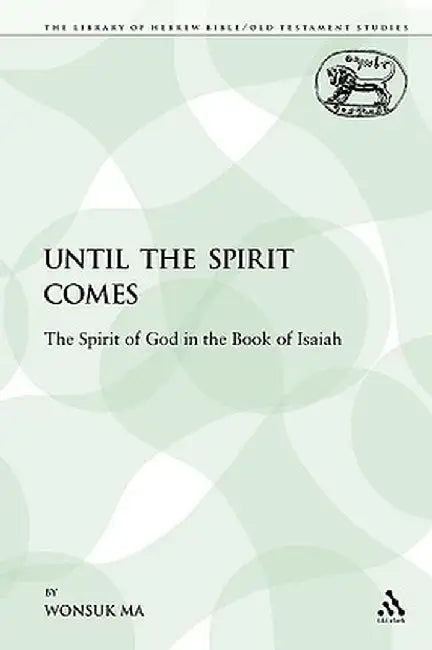 Until the Spirit Comes: The Spirit of God in the Book of Isaiah by Wonsuk Ma