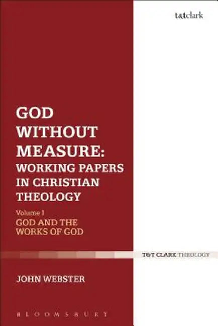 God Without Measure: Working Papers in Christian Theology: Volume 1: God and the Works of God by John Webster