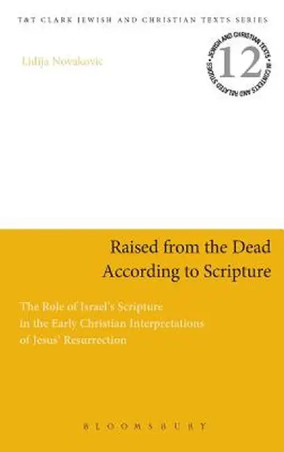 Raised from the Dead According to Scripture: The Role of the Old Testament in the Early Christian Interpretations of Jesus' Resurrection by Lidija Novakovic