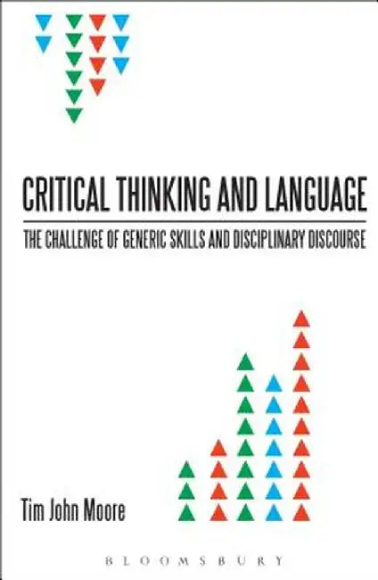 Critical Thinking and Language: The Challenge of Generic Skills and Disciplinary Discourses by Tim John Moore