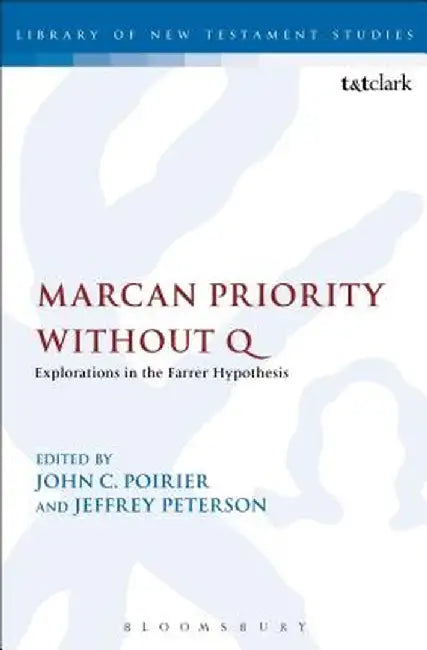 Marcan Priority Without Q: Explorations in the Farrer Hypothesis by John C. Poirier