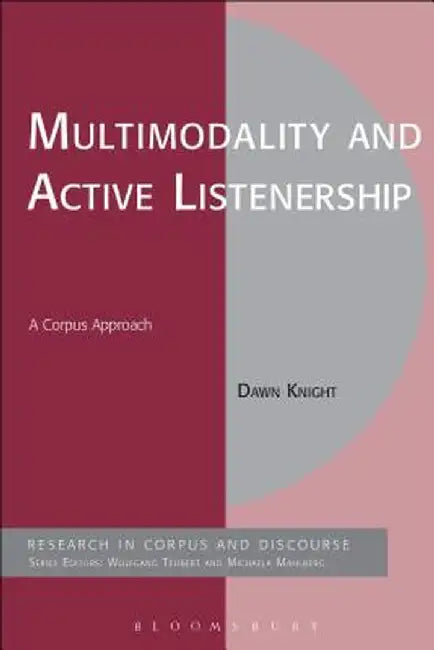 Multimodality and Active Listenership: A Corpus Approach by Dawn Knight