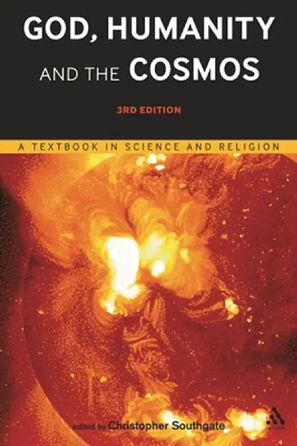 God, Humanity and the Cosmos - 3rd Edition: A Textbook in Science and Religion by Christopher Southgate