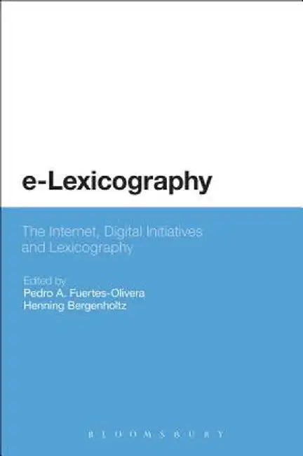 E-Lexicography: The Internet, Digital Initiatives and Lexicography by Pedro A. Fuertes-Olivera