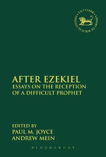 After Ezekiel: Essays on the Reception of a Difficult Prophet by Paul M. Joyce