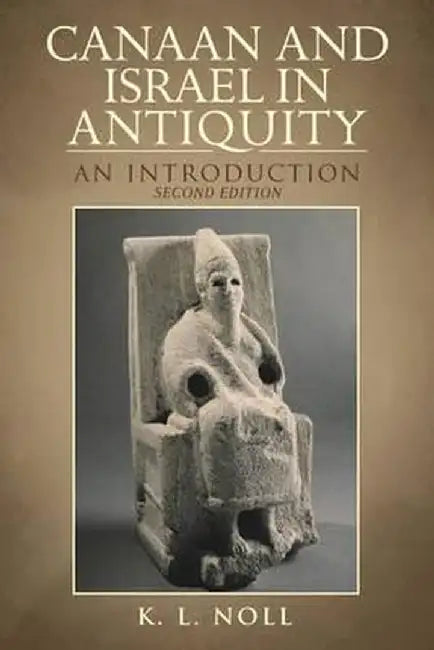 Canaan and Israel in Antiquity: A Textbook on History and Religion: Second Edition by K. L. Noll