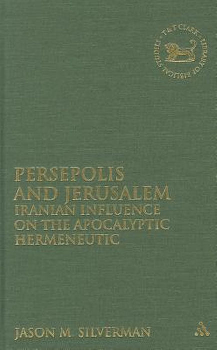 Persepolis and Jerusalem: Iranian Influence on the Apocalyptic Hermeneutic by Jason M. Silverman