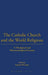 The Catholic Church and the World Religions: A Theological and Phenomenological Account by Gavin D'Costa