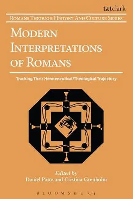 Modern Interpretations of Romans: Tracking Their Hermeneutical/Theological Trajectory by Daniel Patte