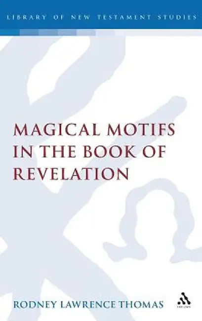 Magical Motifs in the Book of Revelation by Rodney Lawrence Thomas