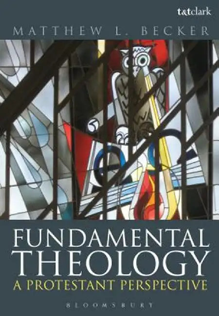 Fundamental Theology: A Protestant Perspective by Matthew L. Becker